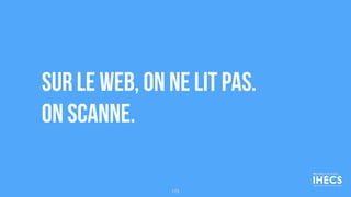sur le web, on ne lit pas.
on scanne.
173
 