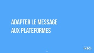 Adapter le message
aux plateformes
187
 