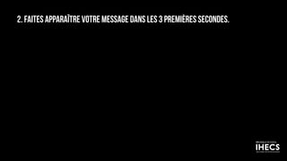 2. FAITES APPARAÎTRE VOTRE MESSAGE DANS LES 3 PREMIÈRES SECONDES.
217
 