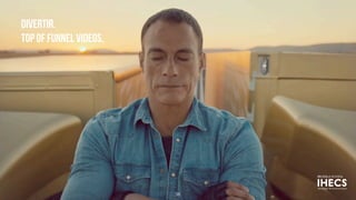 38
DIVERTIR.
TOP OF FUNNEL VIDEOS.
 