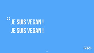 Je suis vegan !
je suis vegan !
“
49
 