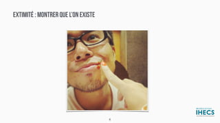 EXTIMITÉ : MONTRER QUE L’ON EXISTE
6
 