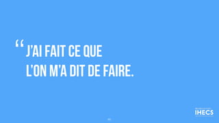 J’ai fait ce que
l’on m’a dit de faire.
“
65
 