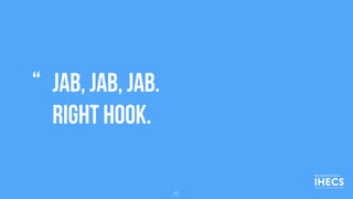 Jab, jab, jab.
Right hook.
“
82
 