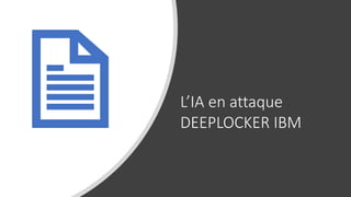 L’IA en attaque
DEEPLOCKER IBM
 