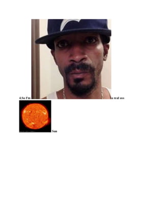 4.So I'm a real ass
Sun
 