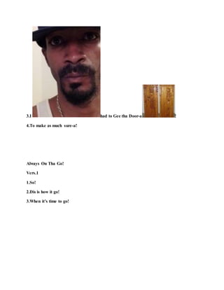 3.I had to Gee tha Door-a !
4.To make as much sure-a!
Always On Tha Go!
Vers.1
1.So!
2.Dis is how it go!
3.When it’s time to go!
 