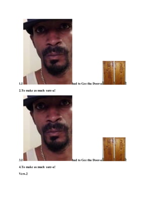 1.I had to Gee tha Door-a !
2.To make as much sure-a!
3.I had to Gee tha Door-a !
4.To make as much sure-a!
Vers.2
 