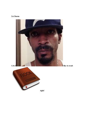2x:Chorus
1.So I like to read-
right!
 