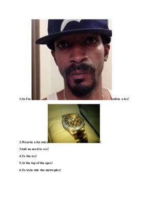 1.So I'm roll-in a lex!
2.Wear-in a fat rolex !
3Anit no need to vex!
4.To tha tex!
5.At tha top of tha apex!
6.To tryin rule tha metro-plex!
 