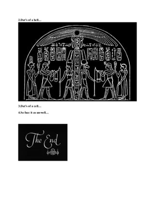 2.Dat’s of a hell…
3.Dat’s of a cell…
4.So fucc it as un-well…
 