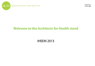 Welcome to the Architects for Health stand
IHEEM 2013
 