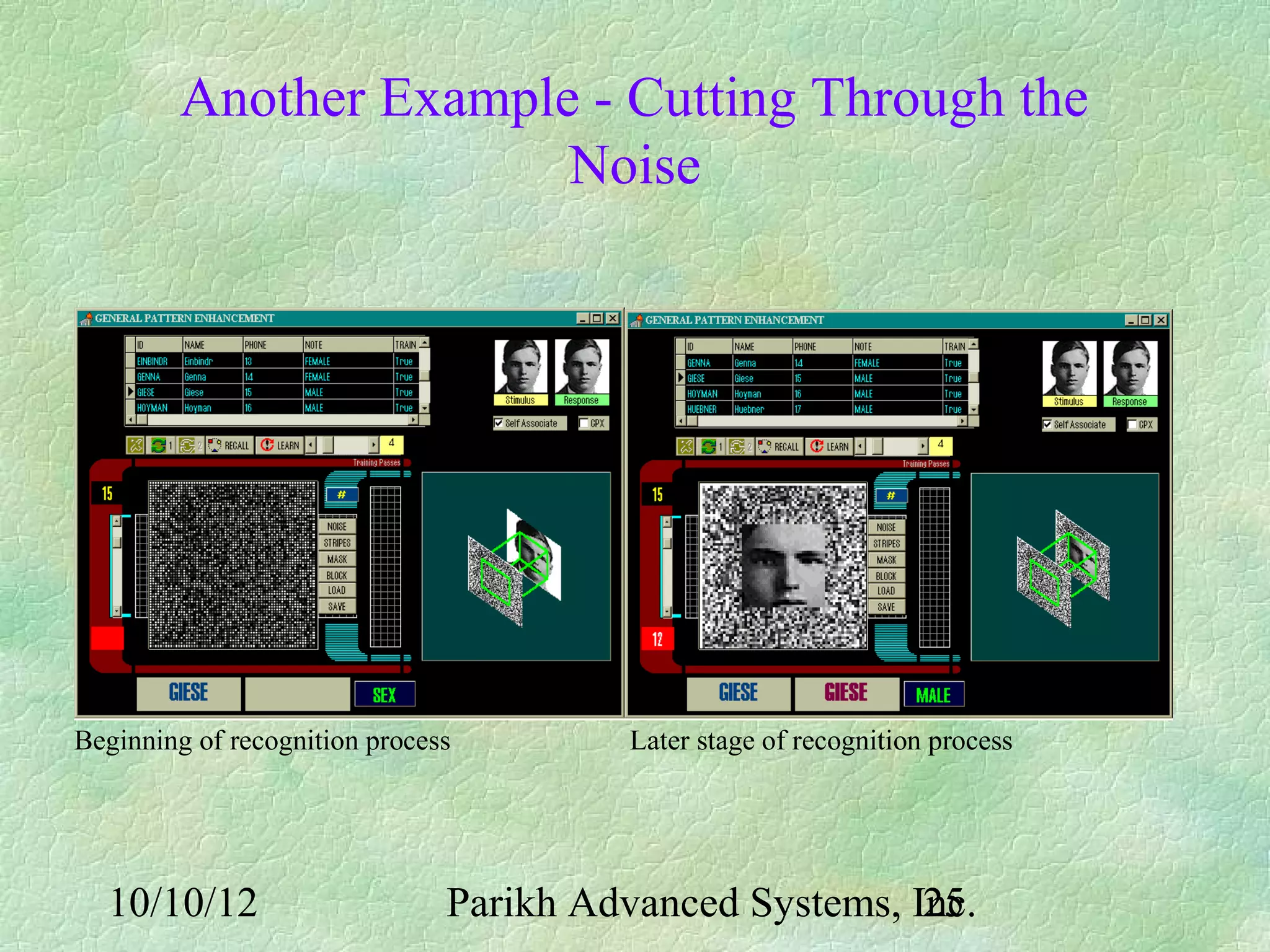 Another Example - Cutting Through the
                       Noise




Beginning of recognition process         Later stage of recognition process




  10/10/12                     Parikh Advanced Systems, Inc.
                                                         25
 