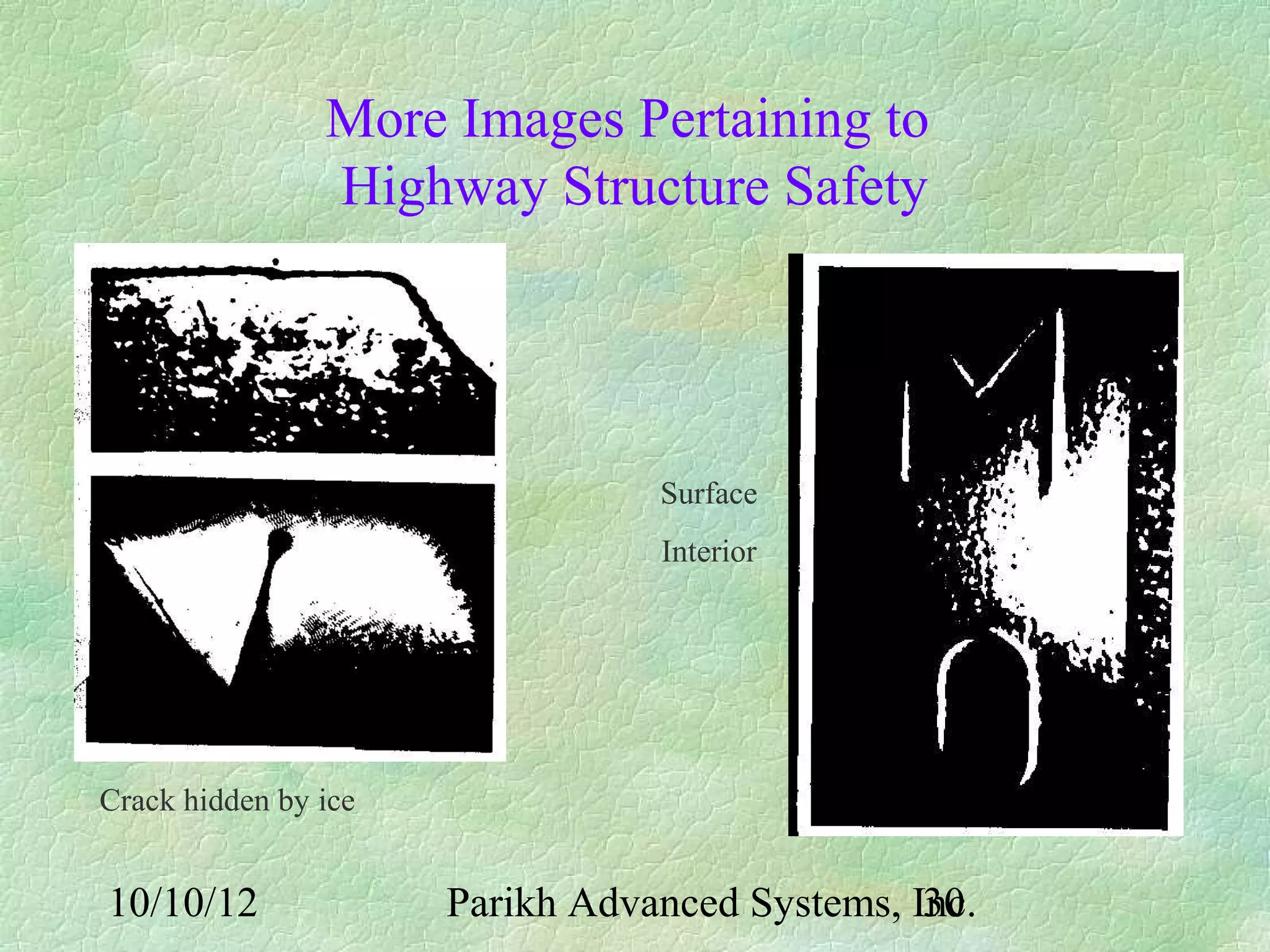 More Images Pertaining to
                Highway Structure Safety




                                 Surface
                                 Interior




Crack hidden by ice


10/10/12              Parikh Advanced Systems, Inc.
                                                30
 