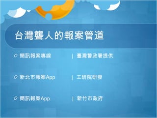 台灣聾人的報案管道
簡訊報案專線 ｜ 臺灣警政署提供
新北市報案App ｜ 工研院研發
簡訊報案App ｜ 新竹市政府
 