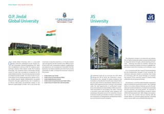 42careers360  research 43careers360  research
Status Report:Indian Education System 2016
O.P. Jindal
Global University
O
.P Jindal Global University (JGU) is a non-profit
global University established by the Haryana Pri-
vate Universities (Second Amendment) Act, 2009.
JGU is established in memory of Mr. O.P. Jindal as a phil-
anthropic initiative of Mr. Naveen Jindal, the Founding
Chancellor. The University Grants Commission and Bar
Council of India have accorded its recognition to O.P.
Jindal Global University.The university has been recently
accredited‘A’grade by NAAC. The vision of JGU is to pro-
mote global courses, global programmes, global curricu-
lum, global research, global collaborations, and global
interaction through a global faculty. JGU is situated on
an 80-acre state-of-the art-residential campus in the
National Capital Region of Delhi. JGU is one of the few
universities in Asia that maintains a 1:15 faculty-student
ratio and appoints faculty members from different parts
of the world with outstanding academic qualifications
and experience. The founding Vice-Chancellor Prof (Dr)
Raj Kumar has helped establish one of the finest private
universities in India. Currently the University consists of
five schools:
●● 	Jindal Global Law School
●● 	Jindal School of International Affairs
●● 	Jindal Global Business School
●● 	Jindal school of Government and Public Policy
●● 	Jindal School of Liberal Arts and Humanities
JIS
University
E
stablished under the JIS University Act 2014 (West
Bengal Act XXII of 2014), the University is charac-
terized by the strength of quality excellence and
innovation in the domains of world-class research facili-
ties and state-of-the-art educational infrastructures. Its
belief is that imparting the best training is only possible
under the dual opportunities of professional compe-
tency and autonomous responsibility within an environ-
ment favourable for encouraging new ideas. Charting
a successful career path through career guidance and
mentoring is the prime focus of JIS University curricula.
It intends to build up its facilities to help in continuing in
the momentum in undergraduate, postgraduate educa-
tion and Doctoral research programs.
The University’s mission is to create the next genera-
tion of highly employable global standard professionals
to shape the future through a vibrant learning environ-
ment – fostering innovation  creativity, informed by
practice, inspired by research, focusing on globally rele-
vant areas in which the University, as an institution, excel.
It is a universal truth that research and development
are the fundamentals strengths of any University. JIS
University welcomes scholars to empower their minds
by associating with the proud heritage of outstand-
ing research at the university campus in diverse fields,
undertaken by the group previously.
JIS University is a not-for-profit charitable corporation,
with an autonomous governance system. Key challenge
before it is to strike a balance between pursuit of knowl-
edge and vocational relevance, to impact lives positively
through economic and social growth. JIS University is
now a member of the United Nations Academic Impact
(UNAI) and have joined over 1000 colleges and universi-
ties in some 120 countries that are working with the
United Nations to promote global priorities, including
peace, human rights and sustainable development.
 