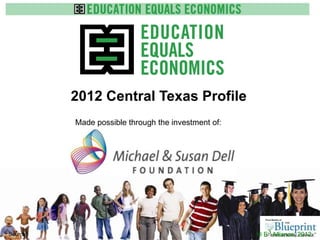 2012 Central Texas Profile
          Made possible through the investment of:



                        www.e3alliance.org




Source:                                              © E3 Alliance, 2012
 