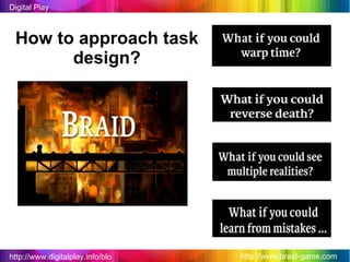 http://www.digitalplay.info/blog Digital Play How to approach task design? http://www.braid-game.com 