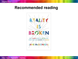 http://www.digitalplay.info/blog Digital Play Recommended reading http://janemcgonigal.com/   