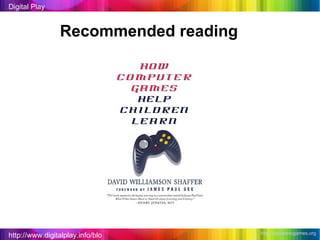 http://www.digitalplay.info/blog Digital Play Recommended reading http://epistemicgames.org   