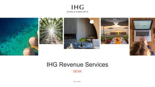 IHG Revenue Services
SEAK
N o v 2 0 2 1
 