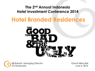 Bill Barnett, Managing Director
C9 Hotelworks
The 2nd Annual Indonesia
Hotel Investment Conference 2014
Hotel Branded Residences
Grand Nikko Bali
June 6, 2014
 