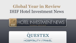 Global Year in Review
IHIF Hotel Investment News

 