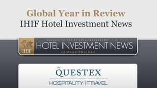 Global Year in Review
IHIF Hotel Investment News

 