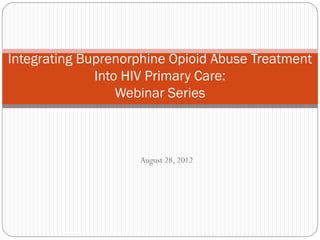 Integrating Buprenorphine Opioid Abuse Treatment
Into HIV Primary Care:
Webinar Series

August 28, 2012

 
