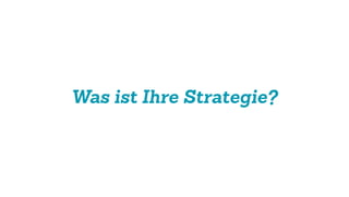 Was ist Ihre Strategie?
 