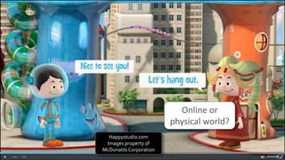 Images property of
McDonalds Corporation
Digital or
physical world?
 