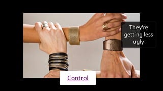 They're
getting less
ugly
 