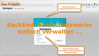Das Backend ist
vollständig Web basiert
Das Rechtesystem
ermöglicht unterschiedliche
Benutzerrollen
BackEnd: Große Netzwerke
einfach verwalten …
Das Projekt
 