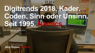 Digitrends 2018. Kader.
Coden. Sinn oder Unsinn.
Seit 1995. Namics.
ST.GALLEN, 25. APRIL 2018
Jürg Stuker. Partner.
 