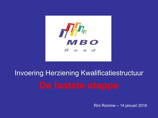 Invoering Herziening Kwalificatiestructuur
De laatste etappe
Rini Romme – 14 januari 2016
 