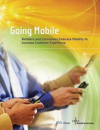 Going Mobile                           November 2010


  Retailers and Consumers Embrace Mobility to
  Increase Customer Experience
 