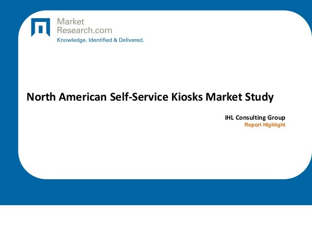North American Self-Service Kiosks Market Study
IHL Consulting Group
Report Highlight
 