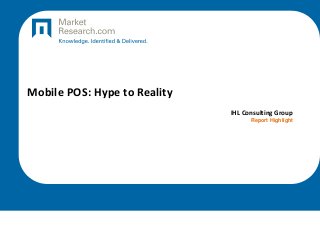 Mobile POS: Hype to Reality
IHL Consulting Group
Report Highlight
 