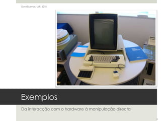 ExemplosDa interacção com o hardware à manipulação directaDavid Lamas, ULP, 201013