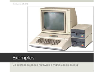 ExemplosDa interacção com o hardware à manipulação directaDavid Lamas, ULP, 201016