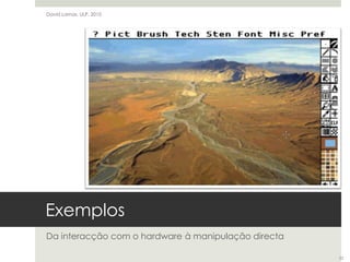ExemplosDa interacção com o hardware à manipulação directaDavid Lamas, ULP, 201022