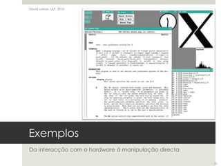 ExemplosDa interacção com o hardware à manipulação directaDavid Lamas, ULP, 201023