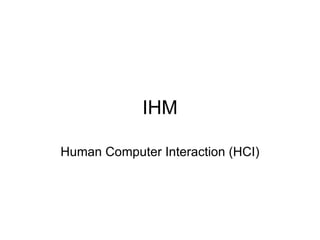 IHM Human Computer Interaction (HCI) 