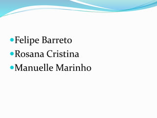Felipe Barreto
Rosana Cristina
Manuelle Marinho
 