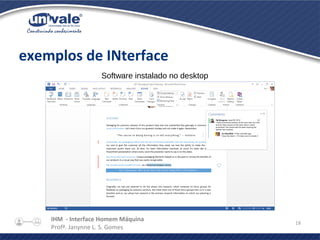 IHM - Interface Homem Máquina
Profª. Janynne L. S. Gomes
18
exemplos de INterface
Software instalado no desktop
 