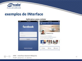IHM - Interface Homem Máquina
Profª. Janynne L. S. Gomes
19
exemplos de INterface
Aplicativo para celular
 