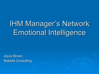 IHM Manager’s Network Emotional Intelligence Joyce Brown Balkello Consulting 