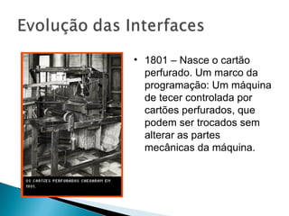 1801 – Nasce o cartão perfurado. Um marco da programação: Um máquina de tecer controlada por cartões perfurados, que podem ser trocados sem alterar as partes mecânicas da máquina. 