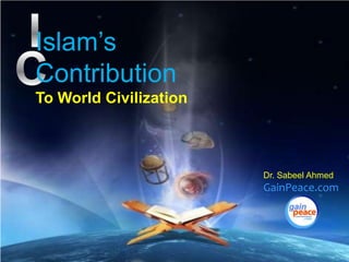 I Islam’s Contribution To World Civilization C Dr. Sabeel Ahmed GainPeace.com 