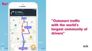 ”Outsmart traﬃc
with the world’s
largest community of
drivers”
Nu!
 
